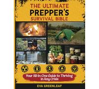 The Ultimate Prepper's Survival Bible: Master Life-Saving Skills in Prepping, Food Storage, Water Filtration, Self-Defense, and More to Build a Secure and Self-Reliant Future