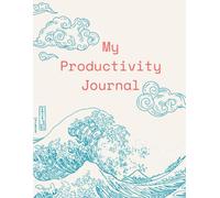 The Ultimate Productivity Journal: Organize Your Life, Boost Focus, and Achieve Your Goals