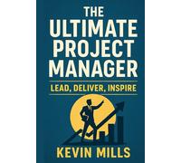 The Ultimate Project Manager: Lead, Deliver, Inspire