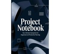 The Ultimate Project Notebook: Organize, Plan, and Achieve: A Simple Yet Powerful Tool to Track Your Goals, Capture Ideas, and Boost Productivity