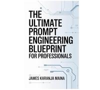 The Ultimate Prompt Engineering Blueprint for Professionals