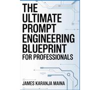 The Ultimate Prompt Engineering Blueprint for Professionals