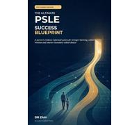 The Ultimate PSLE Success Blueprint: A Parent’s Evidence-Informed System for Stronger Learning, Calmer Revision and Smarter Secondary-School Choices
