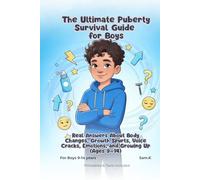 The Ultimate Puberty Survival Guide for Boys: Real Answers About Body Changes, Growth Spurts, Voice Cracks, Emotions, and Growing Up (Ages 9-14)