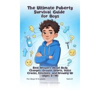 The Ultimate Puberty Survival Guide for Boys: Real Answers About Body Changes, Growth Spurts, Voice Cracks, Emotions, and Growing Up (Ages 9-14)
