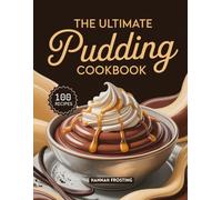 The Ultimate Pudding Cookbook: Delicious Homemade Pudding Recipes for Every Skill Level