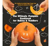 The Ultimate Pumpkin Cookbook for Babies & Toddlers: 50+ Healthy No-Added-Sugar Finger Food Recipes for Babies & Toddlers, Baby Led Weaning friendly
