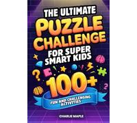 The Ultimate Puzzle Challenge for Super Smart Kids: 100+ Brain-Busting Riddles, Mazes, Word Games, Logic Puzzles, Trivia & More to Sharpen Focus, Build Confidence & Beat Boredom