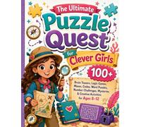 The Ultimate Puzzle Quest for Clever Girls: 100+ Brain Teasers, Logic Games, Mazes, Codes, Word Puzzles, Number Challenges, Mysteries & Creative Activities for Ages 8-12