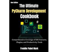 The Ultimate Pycharm Development Cookbook: Comprehensive Coverage of IDE Features, Plugins, and Productivity Tools