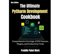 The Ultimate Pycharm Development Cookbook: Comprehensive Coverage of IDE Features, Plugins, and Productivity Tools