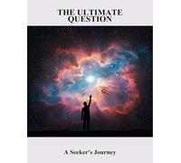 The Ultimate Question: A Seeker'S Journey