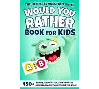 The Ultimate Question Game - Would You Rather Book for Kids: 450+ Funny, Thoughtful, Talk-Worthy and Imaginative Questions For Kids!