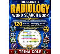 THE ULTIMATE RADIOLOGY WORD SEARCH BOOK: 120 Fun and Challenging Puzzles Featuring X-Rays, CT, MRI, Ultrasound, Anatomy, Positioning, Imaging Terminology, Radiation Safety, Pathology, and Patient Care