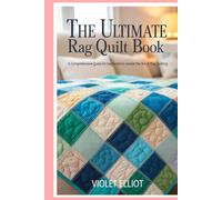 The Ultimate Rag Quilt Book: A Comprehensive Guide for Beginners to Master the Art of Rag Quilting