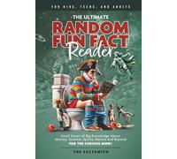 The Ultimate Random Fun Fact Reader: Small Doses of Big Knowledge About History, Science, Sports, Nature and Beyond for the Curious Mind!