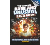 The Ultimate Rare & Unusual Facts Book: Knowledge for Smart, Intelligent & Curious Kids and Teens - Mind Games, Trivia, Puzzles, Riddles and Fun Screen Free Activities