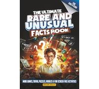 The Ultimate Rare & Unusual Facts Book: Knowledge for Smart, Intelligent & Curious Kids and Teens - Mind Games, Trivia, Puzzles, Riddles and Fun Screen Free Activities