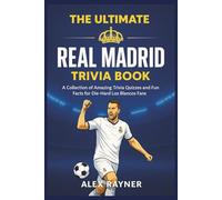 The Ultimate Real Madrid Trivia Book: Quizzes and Fun Facts for Die-Hard Los Blancos Fans