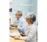 The Ultimate Recipe Journal: Your Personalized Cooking Companion: A Stylish and Practical Recipe Book to Record, Organize, and Share Your Favorite Meals