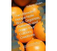 The Ultimate Recipe Note Book: Organize, Preserve, and Share Your Culinary Creations: Capture Your Favorite Recipes in this Stylish and Functional Notebook