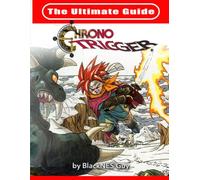 The Ultimate Reference Guide To Chrono Trigger