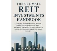 The Ultimate REIT Investments Handbook: A Complete Guide to Building Wealth, Generating Steady Income, and Mastering Real Estate Investment Trusts Across Sectors, Strategies, and Global Markets.