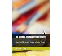 The Ultimate Relaxation Colouring Book: Stress Relief Designs for Mindful Colouring Therapy