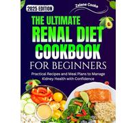 THE ULTIMATE RENAL DIET COOKBOOK FOR BEGINNERS: Practical Recipes and Meal Plans to Manage Kidney Health with Confidence