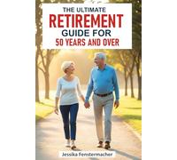 The Ultimate Retirement Guide for Adults 50 years and Over: Proven Strategies to Retire Comfortably After 50 Maximize Social Security, Slash Taxes, ... & Avoid Costly Mistakes Most Seniors Make