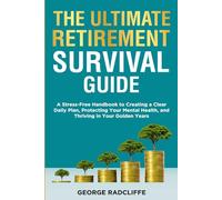 The Ultimate Retirement Survival Guide: A Stress-Free Handbook to Creating a Clear Daily Plan, Protecting Your Mental Health, and Thriving in Your Golden Years