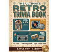 The Ultimate RETRO Trivia Book for Seniors: A Journey From the 1950s to the 1980s Featuring 3 Difficulty Levels, Plus Instant and Context-Rich Answer ... After Every Topic (No Page-Flipping Required)