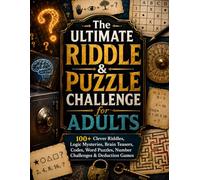 The Ultimate Riddle & Puzzle Challenge for Adults: 100+ Clever Riddles, Logic Mysteries, Brain Teasers, Codes, Word Puzzles, Number Challenges & Deduction Games