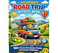 The Ultimate Road Trip Activity Book: 100+ Screen-Free Games, Puzzles, and Creative Challenges for Kids Ages 4-8: Mazes, Coloring, Bingo & Travel Fun for Long Car Rides