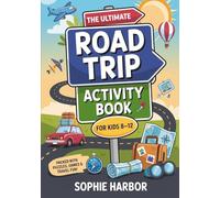 The Ultimate Road Trip Activity Book For Kids 8-12: 101 Puzzles, Games & Travel Activities For Long Drives, Plane Rides & Screen-Free Family Fun