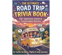 THE ULTIMATE ROAD TRIP TRIVIA BOOK: 750+ Trivia Questions, Travel Games & Conversation Starters for Family Car Rides, Flights & Long Journeys
