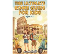 The Ultimate Rome Guide for Kids: A Chapter Book for Kids Aged 8-12 Exploring the History, Landmarks, and Culture of Rome
