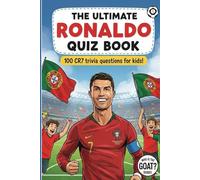 The Ultimate RONALDO Quiz Book: 100 CR7 Trivia Questions for Kids!