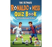 The Ultimate Ronaldo v Messi Quiz Book: 200 Trivia Questions For Kids