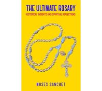 The Ultimate Rosary: Historical Insights and Spiritual Reflections
