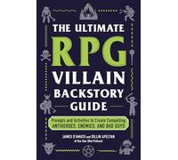 The Ultimate Rpg Villain Backstory Guide: Prompts and Activities to Create Compelling Antiheroes, Enemies, and Bad Guys