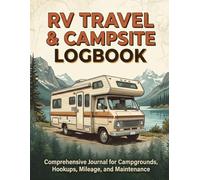 The Ultimate RV Travel & Campsite Logbook: Comprehensive Journal for Campgrounds, Hookups, Mileage, and Motorhome Maintenance