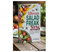 The Ultimate Salad Freak 2026 Book: Creative Bowls, Bold Flavours, and Crunchy Adventures for Every Season