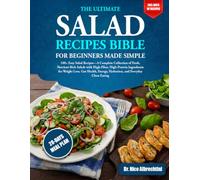 THE ULTIMATE SALAD RECIPES BIBLE FOR BEGINNERS MADE SIMPLE: 100+ Easy Salad Recipes-A Complete Collection of Fresh, Nutrient-Rich Salads with ... Energy, Hydration, and Everyday Clean Eating