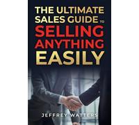 The Ultimate Sales Guide: to Sell Anything Easily