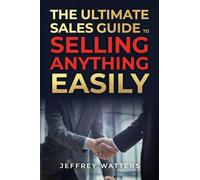 The Ultimate Sales Guide to Selling Anything Easily