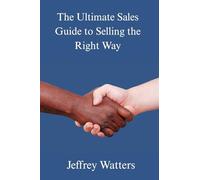 The Ultimate Sales Guide to Selling The Right Way