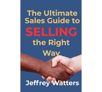 The Ultimate Sales Guide to Selling the Right Way