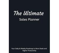 The Ultimate Sales Planner: Your Daily & Weekly Roadmap to More Deals and Higher Productivity: Track Appointments, Follow-Ups, Prioritized Tasks & ... Estate, Insurance, and Sales Professionals