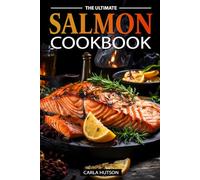 The Ultimate Salmon Cookbook: Delicious Recipes For Salmon Lovers, Any Occasion
